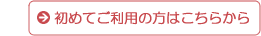 初めてご利用の方はこちらから