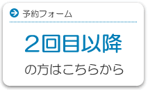 予約受付フォーム 2回目以降 の方はこちらから