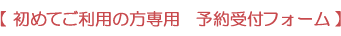 初めてご利用の方専用　予約受付フォーム